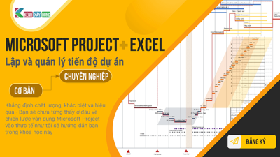 Lập Tiến độ thi công trên Ms Project và Excel: Từ cơ bản đến chuyên nghiệp